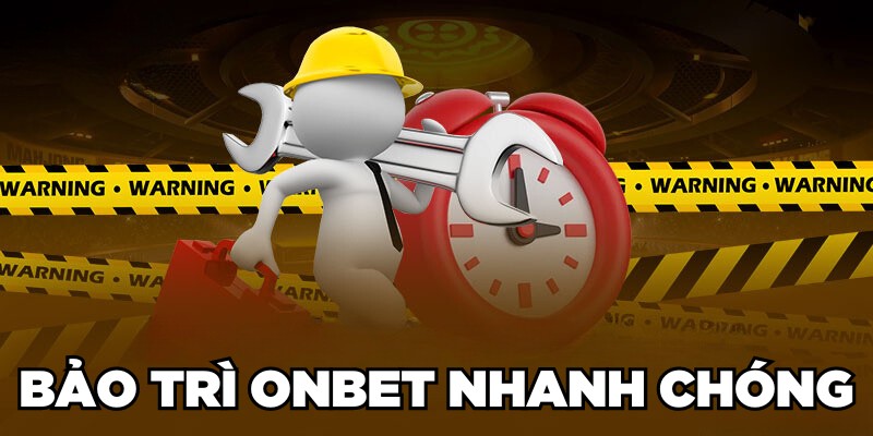 Bảo Trì Onbet: Cập Nhật Nhanh Chóng, Xử Lý Thần Tốc