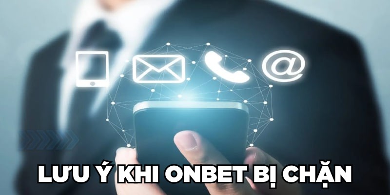 Lưu ý khi Onbet bị chặn